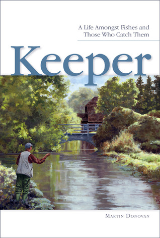 Keeper: A Life Amongst Fishes and Those Who Catch Them Martin Donovan Keeper: A Life Amongst Fishes and Those Who Catch Them Martin Donovan