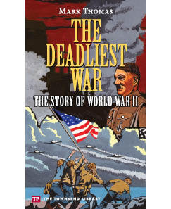 The Deadliest War: The Story of World War II Mark Thomas The Deadliest War: The Story of World War II Mark Thomas