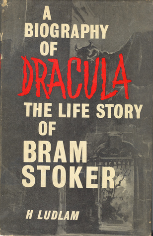 A Biography of Dracula: The Life Story of Bram Stoker Harry Ludlam A Biography of Dracula: The Life Story of Bram Stoker Harry Ludlam