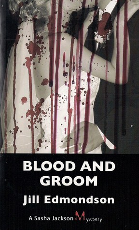 Blood and Groom (A Sasha Jackson Mystery #1) Jill Edmondson Blood and Groom (A Sasha Jackson Mystery #1) Jill Edmondson