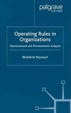 Operating Rules in Organizations: Macroeconomic and Microeconomic Analyses Benedicte Reynaud Operating Rules in Organizations: Macroeconomic and Microeconomic Analyses Benedicte Reynaud