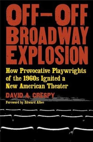 Off-Off-Broadway Explosion: How Provocative Playwrights of the 1960s Ignited a New American Theater David Crespy Off-Off-Broadway Explosion: How Provocative Playwrights of the 1960s Ignited a New American Theater David Crespy