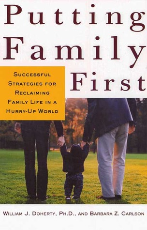 Putting Family First: Successful Strategies for Reclaiming Family Life in a Hurry Up World