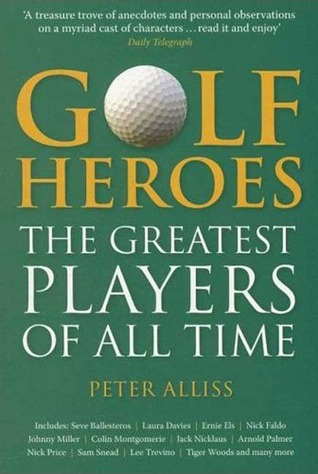 Golf Heroes: The Greatest Players of All Time Peter Alliss Golf Heroes: The Greatest Players of All Time Peter Alliss