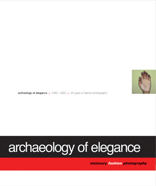 Archaeology of Elegance: 1980-2000 Twenty Years of Fashion Photography Marion de Beaupre Archaeology of Elegance: 1980-2000 Twenty Years of Fashion Photography Marion de Beaupre