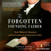 The Forgotten Founding Father: Noah Websters Obsession and the Creation of an American Culture Joshua Kendall The Forgotten Founding Father: Noah Websters Obsession and the Creation of an American Culture Joshua Kendall