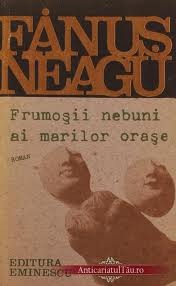 Frumoșii nebuni ai marilor orașe: Fals tratat despre iubire: Roman Fănuș Neagu Frumoșii nebuni ai marilor orașe: Fals tratat despre iubire: Roman Fănuș Neagu