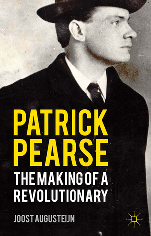 Patrick Pearse: The Making of a Revolutionary Joost Augusteijn Patrick Pearse: The Making of a Revolutionary Joost Augusteijn