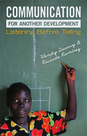 Communication for Another Development: Listening before Telling Wendy Quarry Communication for Another Development: Listening before Telling Wendy Quarry