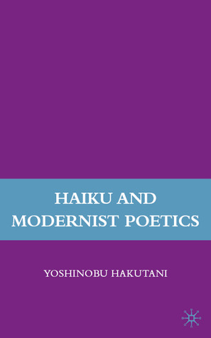 Haiku and Modernist Poetics Yoshinobu Hakutani Haiku and Modernist Poetics Yoshinobu Hakutani