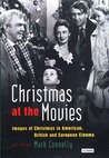 Christmas at the Movies: Images of Christmas in American, British and European Cinema Christmas at the Movies: Images of Christmas in American, British and European Cinema