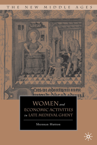 Women and Economic Activities in Late Medieval Ghent Shennan Hutton Women and Economic Activities in Late Medieval Ghent Shennan Hutton