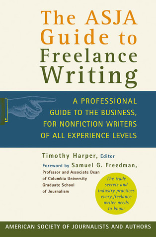 The ASJA Guide to Freelance Writing: A Professional Guide to the Business, for Nonfiction Writers of All Experience Levels Timothy Harper The ASJA Guide to Freelance Writing: A Professional Guide to the Business, for Nonfiction Writers of All Experience Levels Timothy Harper