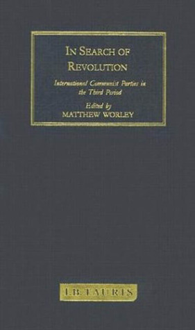 In Search of Revolution: International Communist Parties in the Third Period Matthew Worley In Search of Revolution: International Communist Parties in the Third Period Matthew Worley