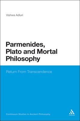 Parmenides, Plato and Mortal Philosophy: Return From Transcendence Vishwa Adluri Parmenides, Plato and Mortal Philosophy: Return From Transcendence Vishwa Adluri