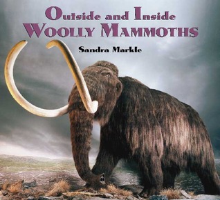 Outside and Inside Woolly Mammoths Sandra Markle Outside and Inside Woolly Mammoths Sandra Markle