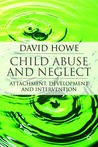 Child Abuse and Neglect: Attachment, Development and Intervention