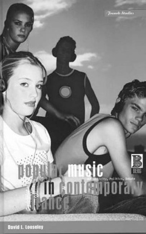 Popular Music in Contemporary France: Authenticity, Politics, Debate David L. Looseley Popular Music in Contemporary France: Authenticity, Politics, Debate David L. Looseley