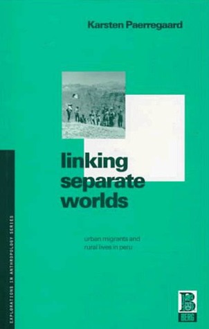 Linking Separate Worlds: Urban Migrants and Rural Lives in Peru Karsten Paerregaard Linking Separate Worlds: Urban Migrants and Rural Lives in Peru Karsten Paerregaard
