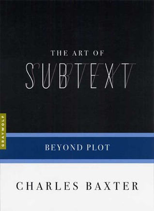 Book Review: Charles Baxter’s The Art of Subtext: Beyond Plot