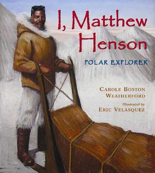 i, matthew henson: polar explorer by carole boston weatherford 