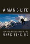 A Man's Life: Dispatches from Dangerous Places