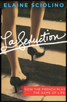 La Seduction: How the French Play the Game of Life