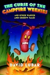 The Curse of the Campfire Weenies and Other Warped and Creepy Tales