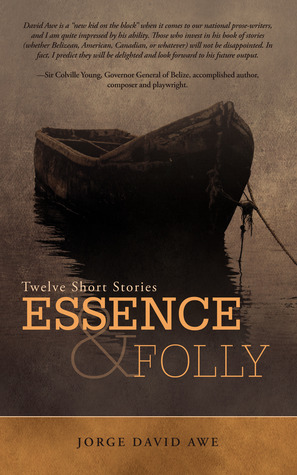 Essence & Folly: Twelve Short Stories Jorge David Awe Essence & Folly: Twelve Short Stories Jorge David Awe