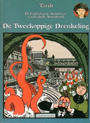 De tweekoppige drenkeling (De fantastische avonturen van Isabelle Avondrood, #6) Jacques Tardi De tweekoppige drenkeling (De fantastische avonturen van Isabelle Avondrood, #6) Jacques Tardi