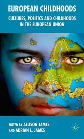 European Childhoods: Cultures, Politics and Participation Adrian L. James European Childhoods: Cultures, Politics and Participation Adrian L. James