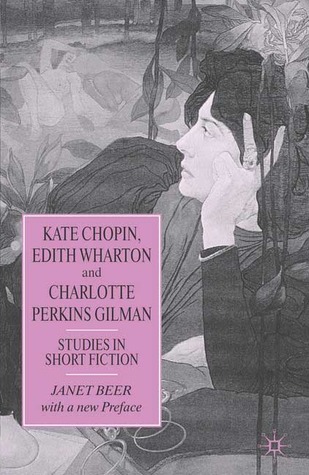 Kate Chopin, Edith Wharton and Charlotte Perkins Gilman: Studies in Short Fiction