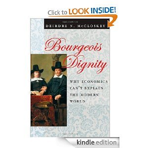 Bourgeois Dignity: Why Economics Cant Explain the Modern World Deirdre N. McCloskey Bourgeois Dignity: Why Economics Cant Explain the Modern World Deirdre N. McCloskey