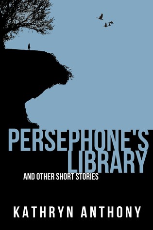 Persephones Library and Other Short Stories Kathryn Anthony Persephones Library and Other Short Stories Kathryn Anthony
