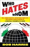 Who Hates Whom: Well-Armed Fanatics, Intractable Conflicts, and Various Things Blowing Up A Woefully Incomplete Guide