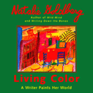 Living Color: A Writer Paints Her World Natalie Goldberg Living Color: A Writer Paints Her World Natalie Goldberg