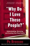 "Why Do I Love These People?": Understanding, Surviving, and Creating Your Own Family "Why Do I Love These People?": Understanding, Surviving, and Creating Your Own Family