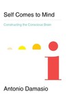 Self Comes to Mind: Constructing the Conscious Brain Self Comes to Mind: Constructing the Conscious Brain