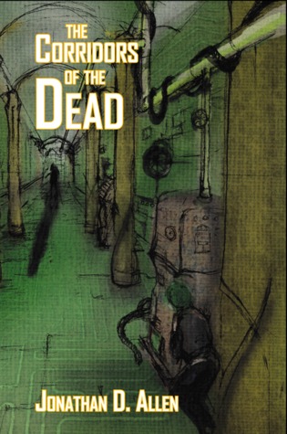 The Corridors of the Dead (Among the Dead, #1) Jonathan D. Allen The Corridors of the Dead (Among the Dead, #1) Jonathan D. Allen