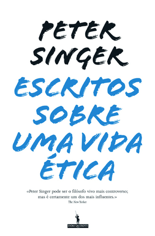 Escritos Sobre uma Vida Ética Peter Singer Escritos Sobre uma Vida Ética Peter Singer