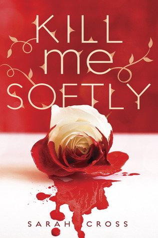 Kill Me Softly by Sarah Cross