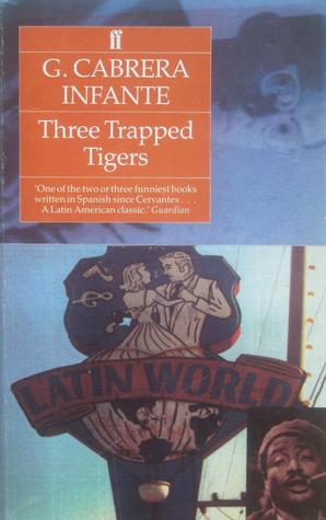 Three Trapped Tigers, Cabrera Infante, Guillermo Three Trapped Tigers, Cabrera Infante, Guillermo