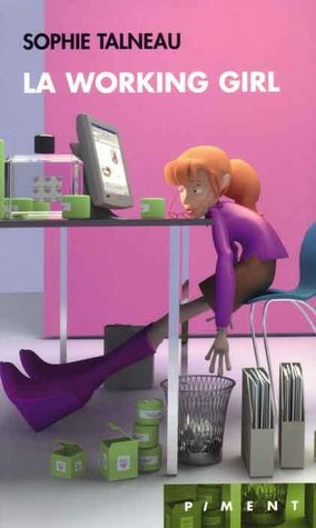 La working girl : Petite chronique de la vie de bureau Sophie Talneau La working girl : Petite chronique de la vie de bureau Sophie Talneau