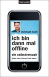 Ich bin dann mal offline: Ein Selbstversuch. Leben ohne Internet und Handy