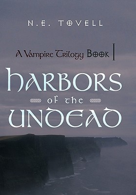 A Vampire Trilogy: Harbors of the Undead: Book I N.E. Tovell A Vampire Trilogy: Harbors of the Undead: Book I N.E. Tovell