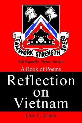 Reflection on Vietnam: A Book of Poems Guy L. Jones Reflection on Vietnam: A Book of Poems Guy L. Jones