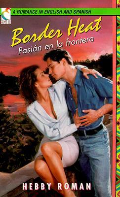 Border Heat/Pasion En La Frontera Hebby Roman Border Heat/Pasion En La Frontera Hebby Roman