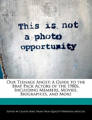 Our Teenage Angst: A Guide to the Brat Pack Actors of the 1980s, Including Members, Movies, Biographies, and More Calista King Our Teenage Angst: A Guide to the Brat Pack Actors of the 1980s, Including Members, Movies, Biographies, and More Calista King