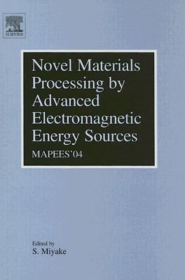 Novel Materials Processing By Advanced Electromagnetic Energy Sources (Mapees04): Proceedings Of The International Symposium On Novel Materials Processing By Advanced Electromagnetic Energy Sources: March 19 22, 2004, Osaka, Japan S. Miyake Novel Materials Processing By Advanced Electromagnetic Energy Sources (Mapees04): Proceedings Of The International Symposium On Novel Materials Processing By Advanced Electromagnetic Energy Sources: March 19 22, 2004, Osaka, Japan S. Miyake