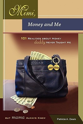 Mimi, Money and Me, 101 Realities about Money Daddy Never Taught Me But Mama Always Knew Patricia Davis Mimi, Money and Me, 101 Realities about Money Daddy Never Taught Me But Mama Always Knew Patricia Davis